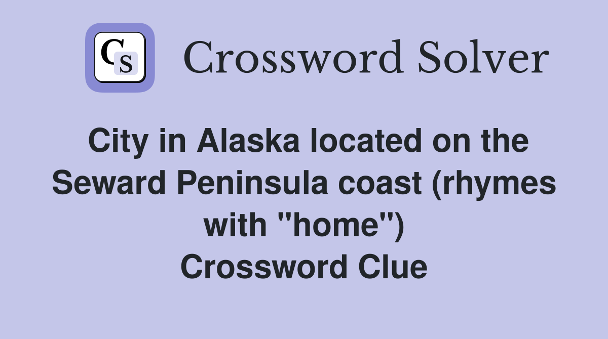 City in Alaska located on the Seward Peninsula coast (rhymes with "home") Crossword Clue