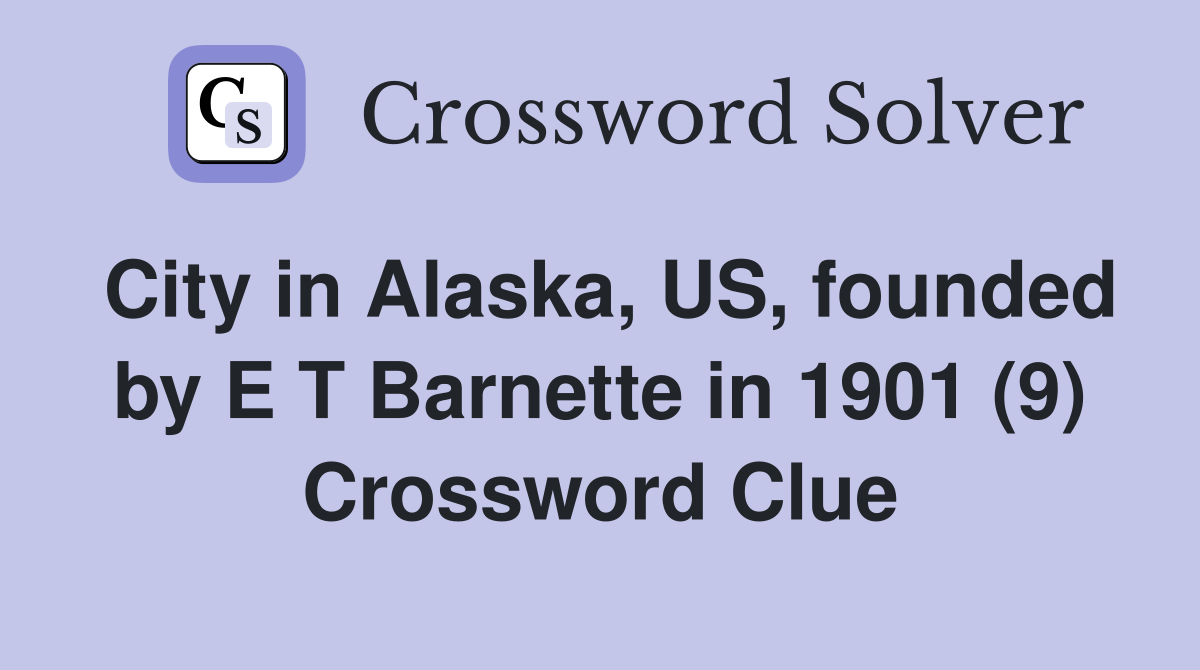 City in Alaska, US, founded by E T Barnette in 1901 (9) Crossword Clue