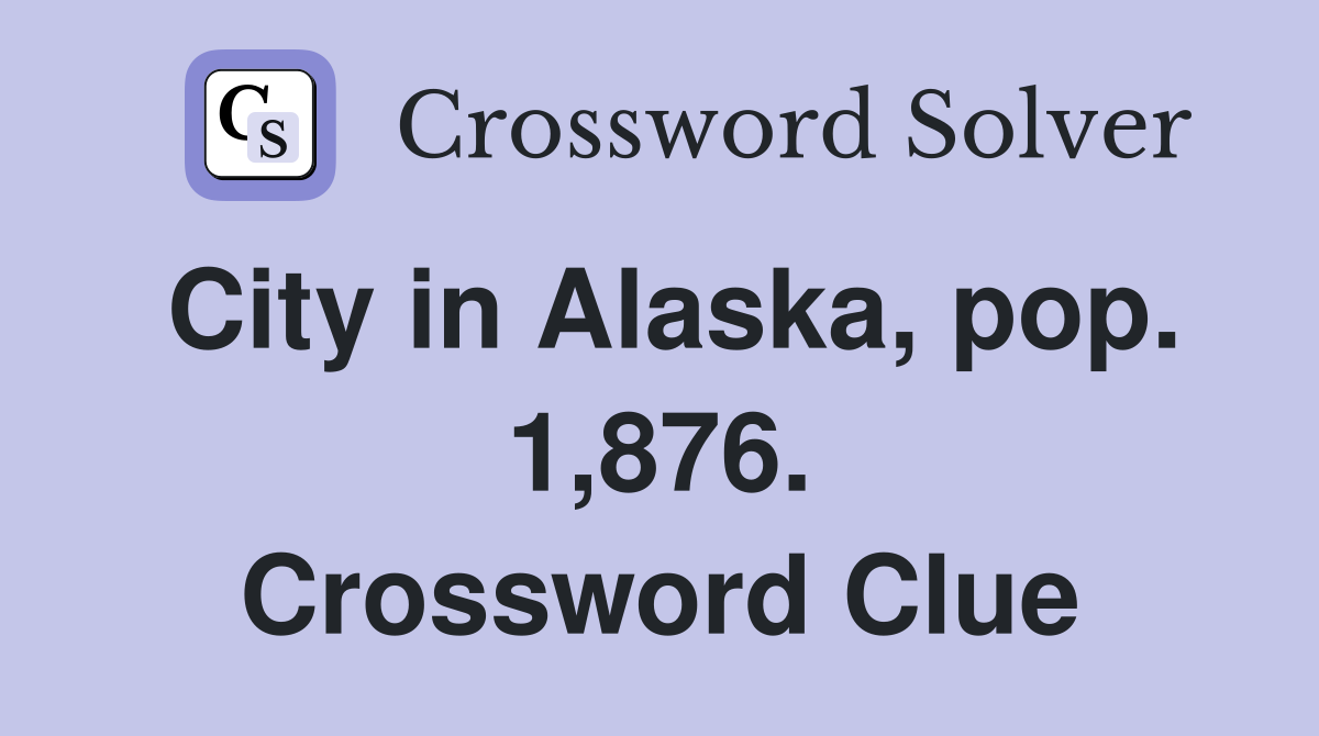 City in Alaska, pop. 1,876. Crossword Clue