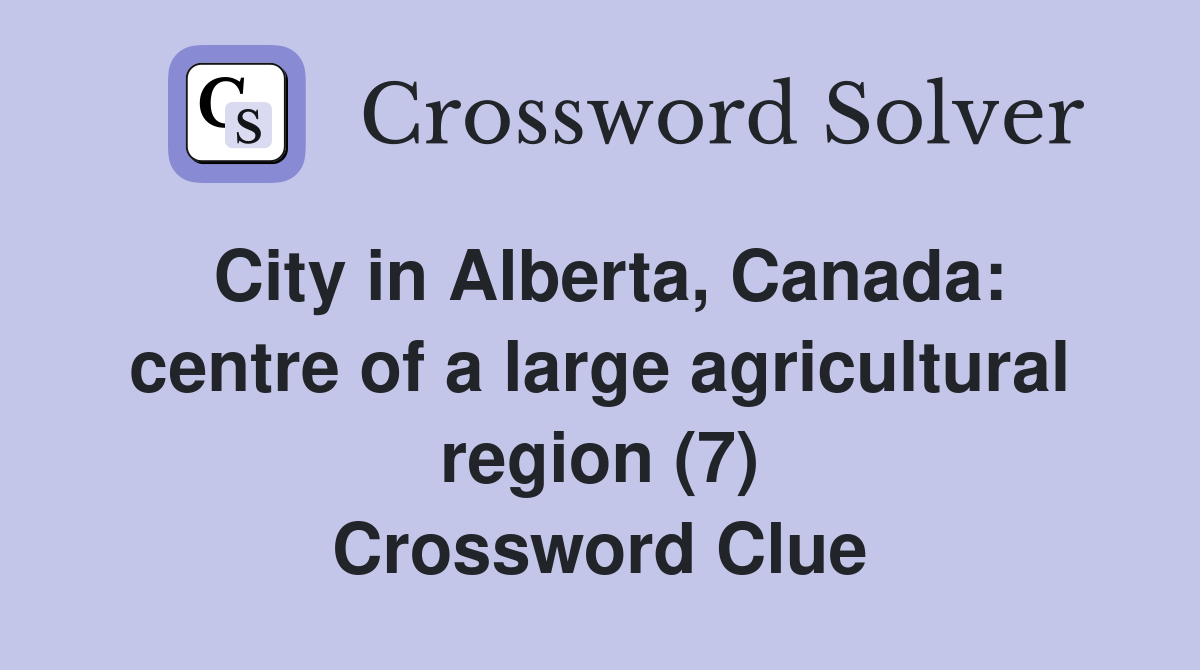 City in Alberta, Canada: centre of a large agricultural region (7) Crossword Clue