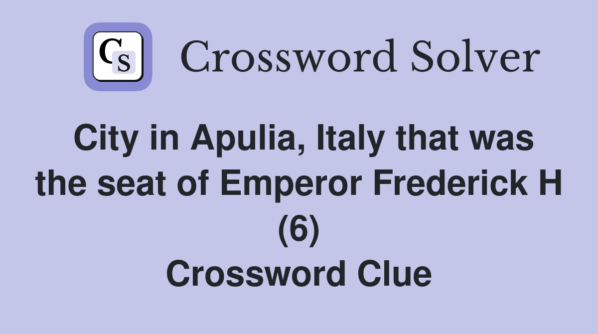 City in Apulia, Italy that was the seat of Emperor Frederick H (6) Crossword Clue