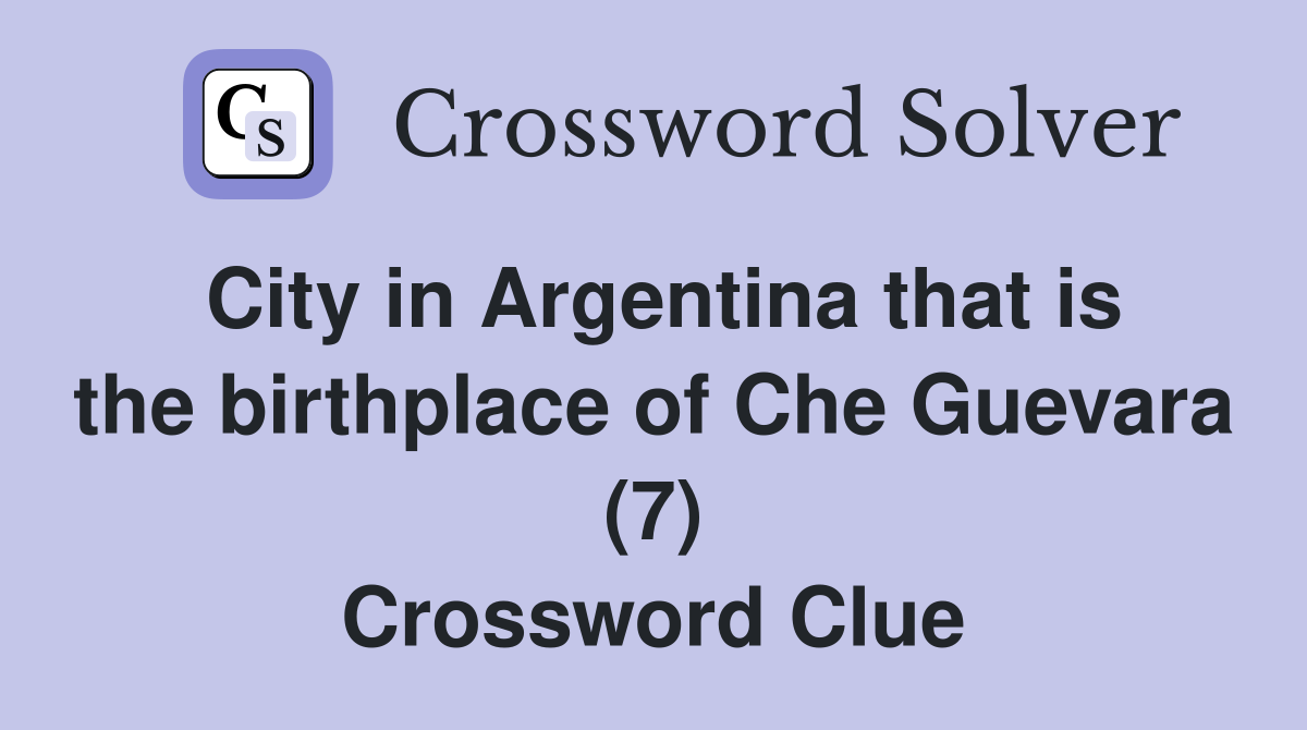 City in Argentina that is the birthplace of Che Guevara (7) Crossword Clue