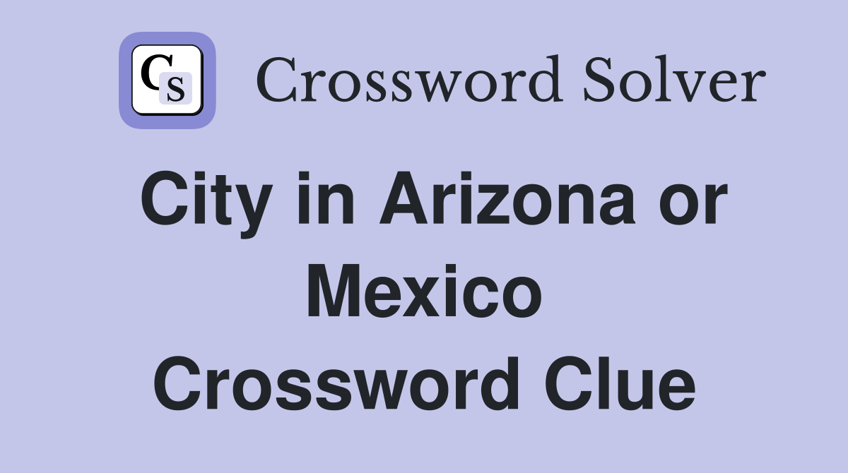 City in Arizona or Mexico Crossword Clue