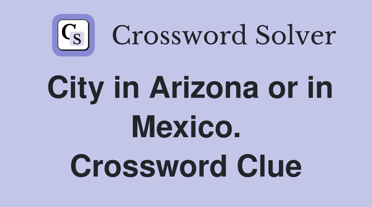City in Arizona or in Mexico. Crossword Clue