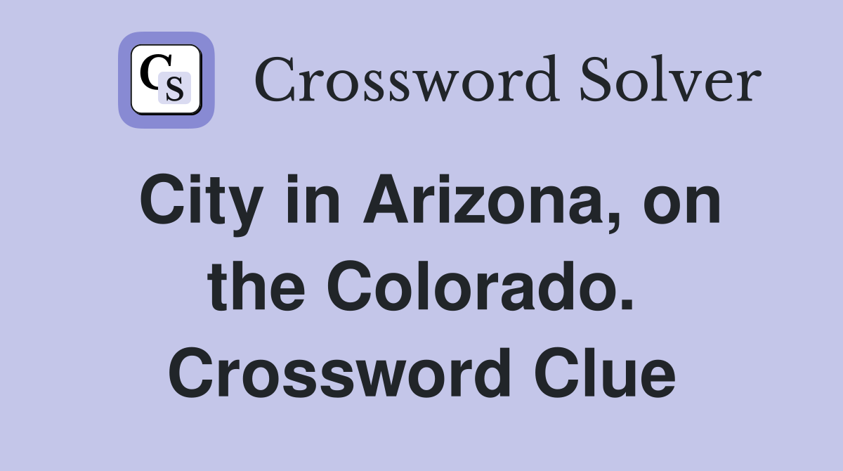 City in Arizona, on the Colorado. Crossword Clue
