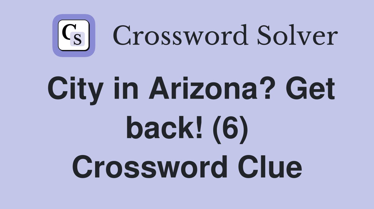 City in Arizona? Get back! (6) Crossword Clue