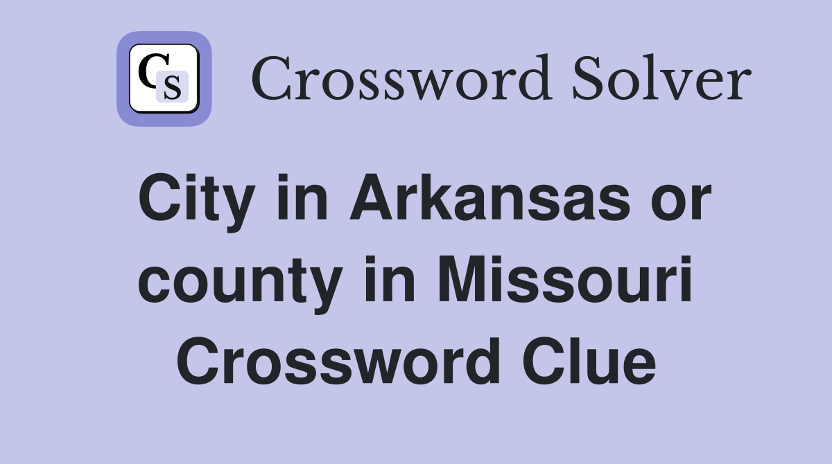 City in Arkansas or county in Missouri Crossword Clue