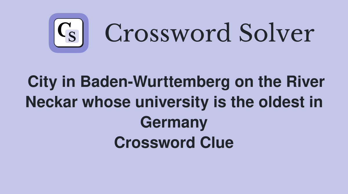 City in Baden-Wurttemberg on the River Neckar whose university is the oldest in Germany Crossword Clue