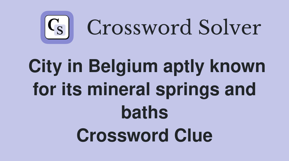 City in Belgium aptly known for its mineral springs and baths Crossword Clue