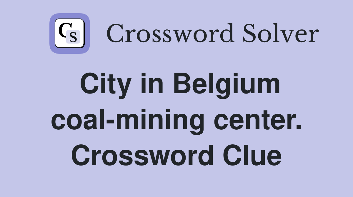 City in Belgium coal-mining center. Crossword Clue