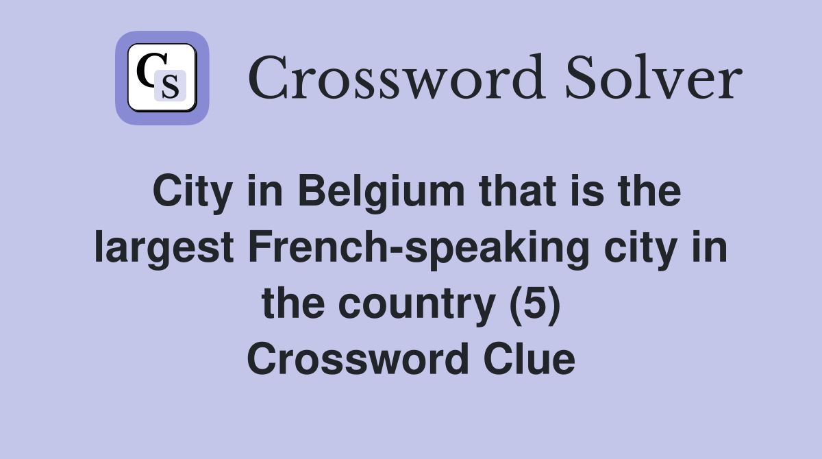 City in Belgium that is the largest French-speaking city in the country (5) Crossword Clue