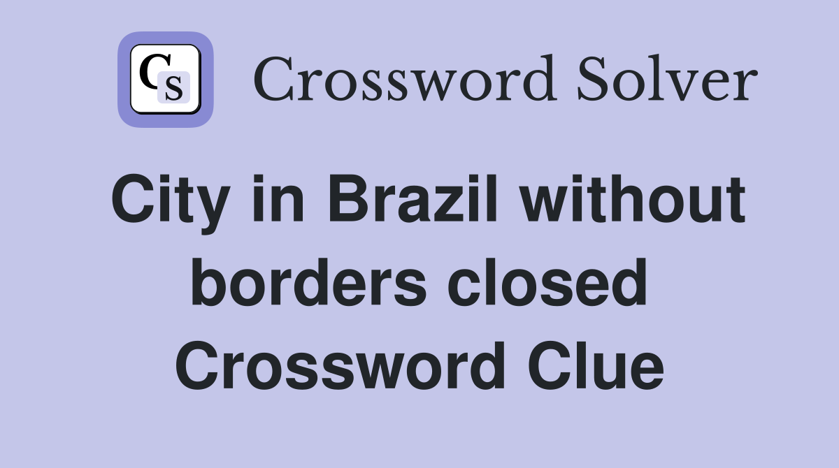 City in Brazil without borders closed Crossword Clue