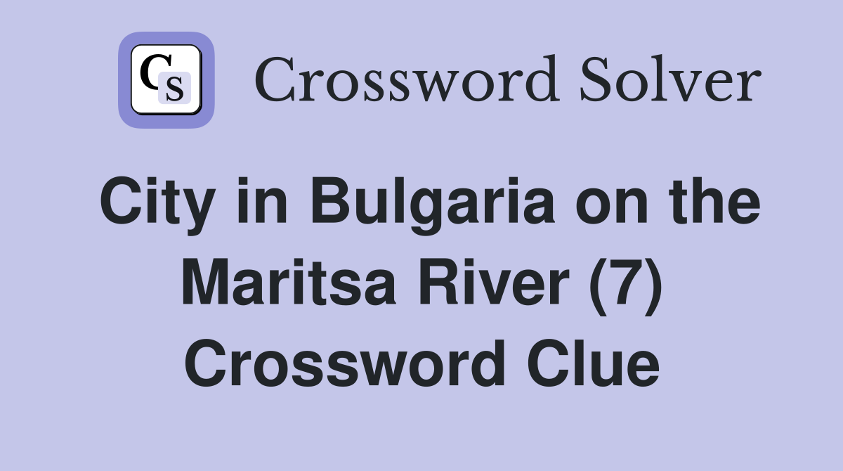 City in Bulgaria on the Maritsa River (7) Crossword Clue