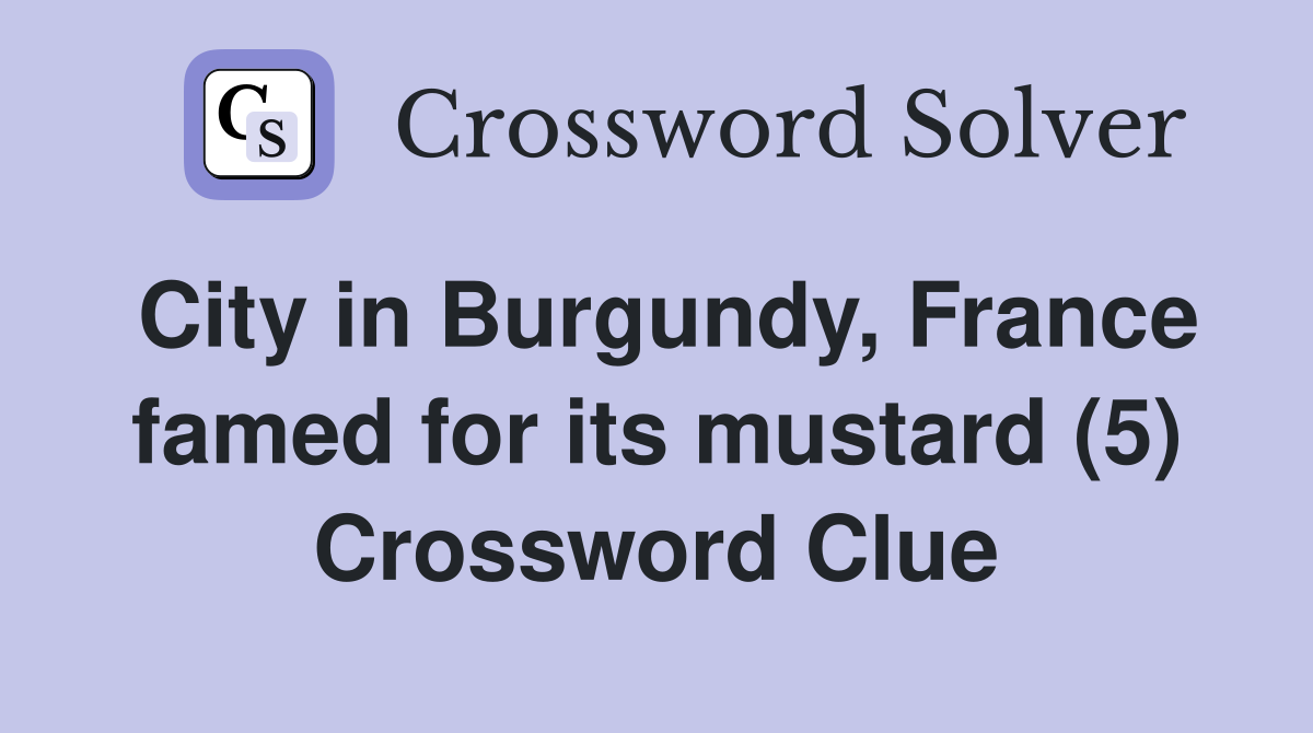 City in Burgundy, France famed for its mustard (5) Crossword Clue