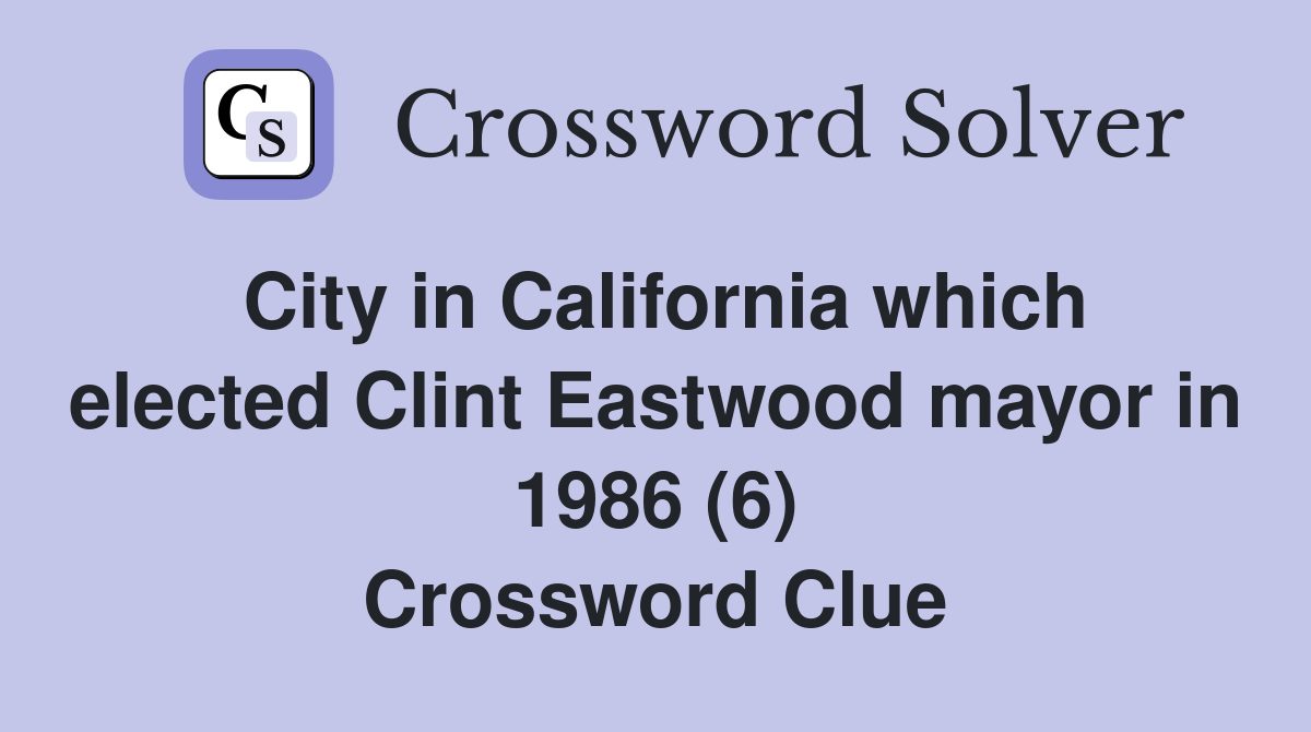 City in California which elected Clint Eastwood mayor in 1986 (6) Crossword Clue