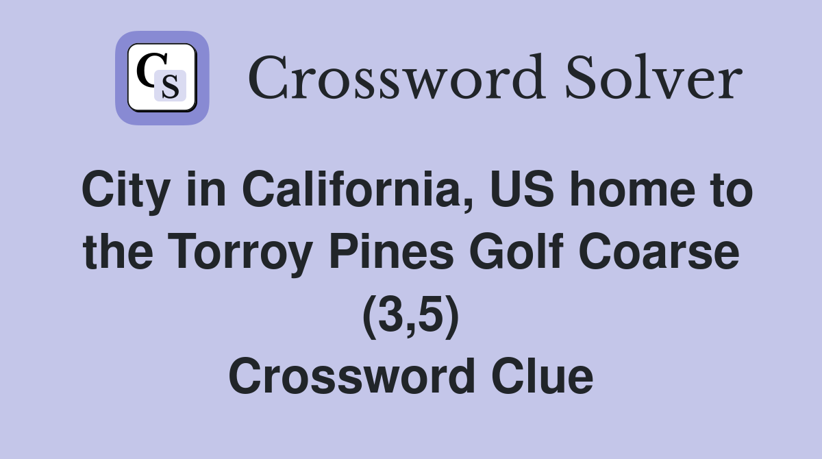City in California, US home to the Torroy Pines Golf Coarse (3,5) Crossword Clue
