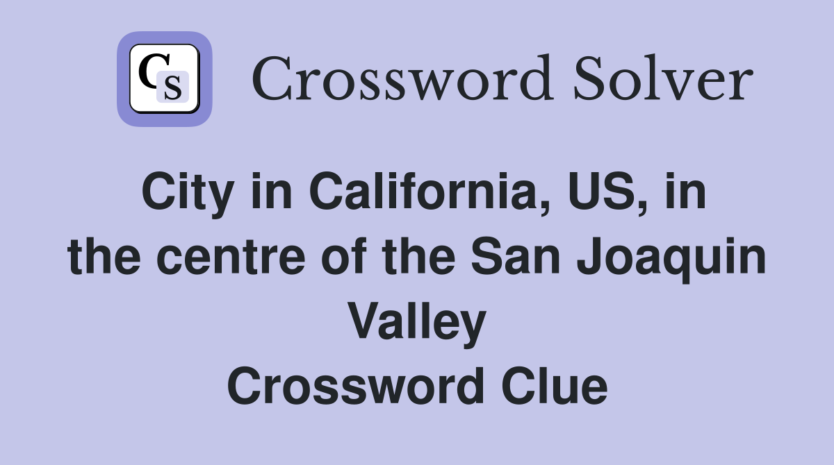 City in California, US, in the centre of the San Joaquin Valley Crossword Clue