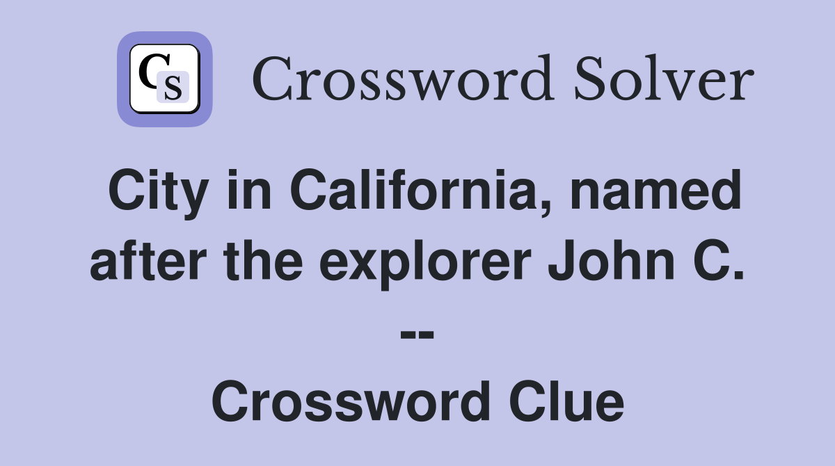 City in California, named after the explorer John C. -- Crossword Clue