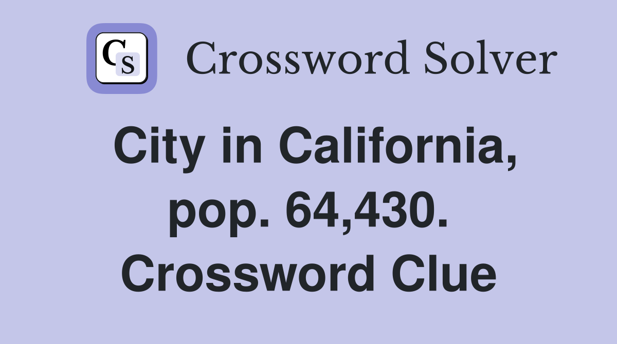 City in California, pop. 64,430. Crossword Clue