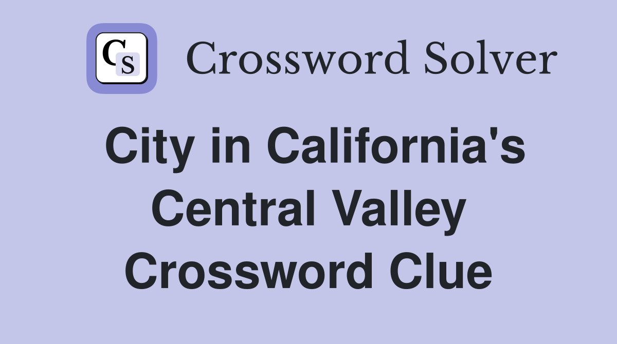 City in California's Central Valley Crossword Clue