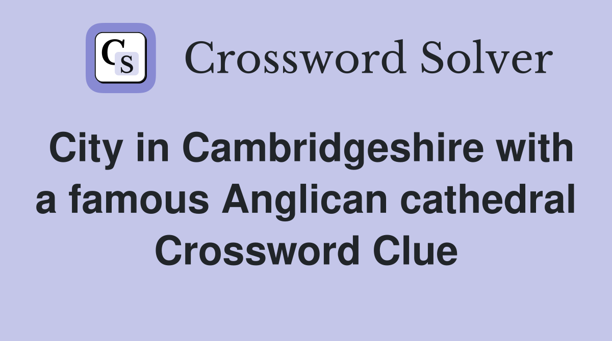 City in Cambridgeshire with a famous Anglican cathedral Crossword Clue