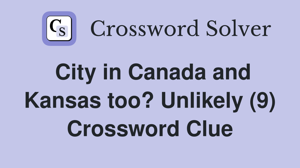 City in Canada and Kansas too? Unlikely (9) Crossword Clue