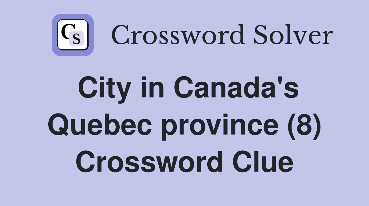 City in Canada's Quebec province (8) Crossword Clue