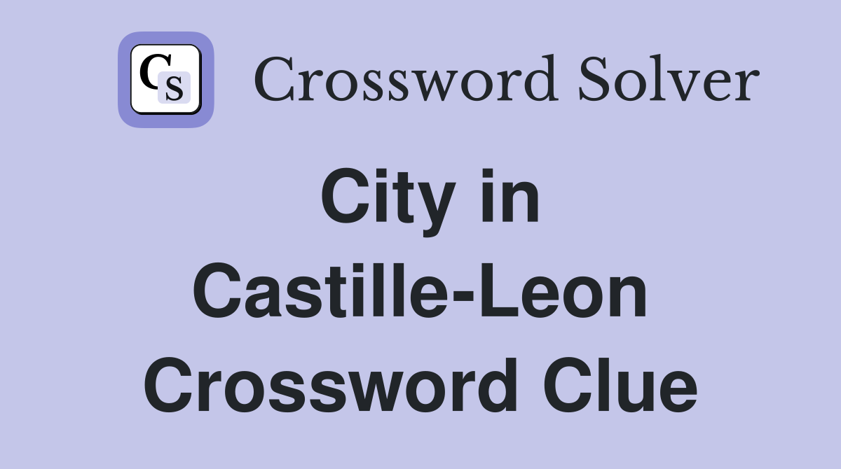 City in Castille-Leon Crossword Clue
