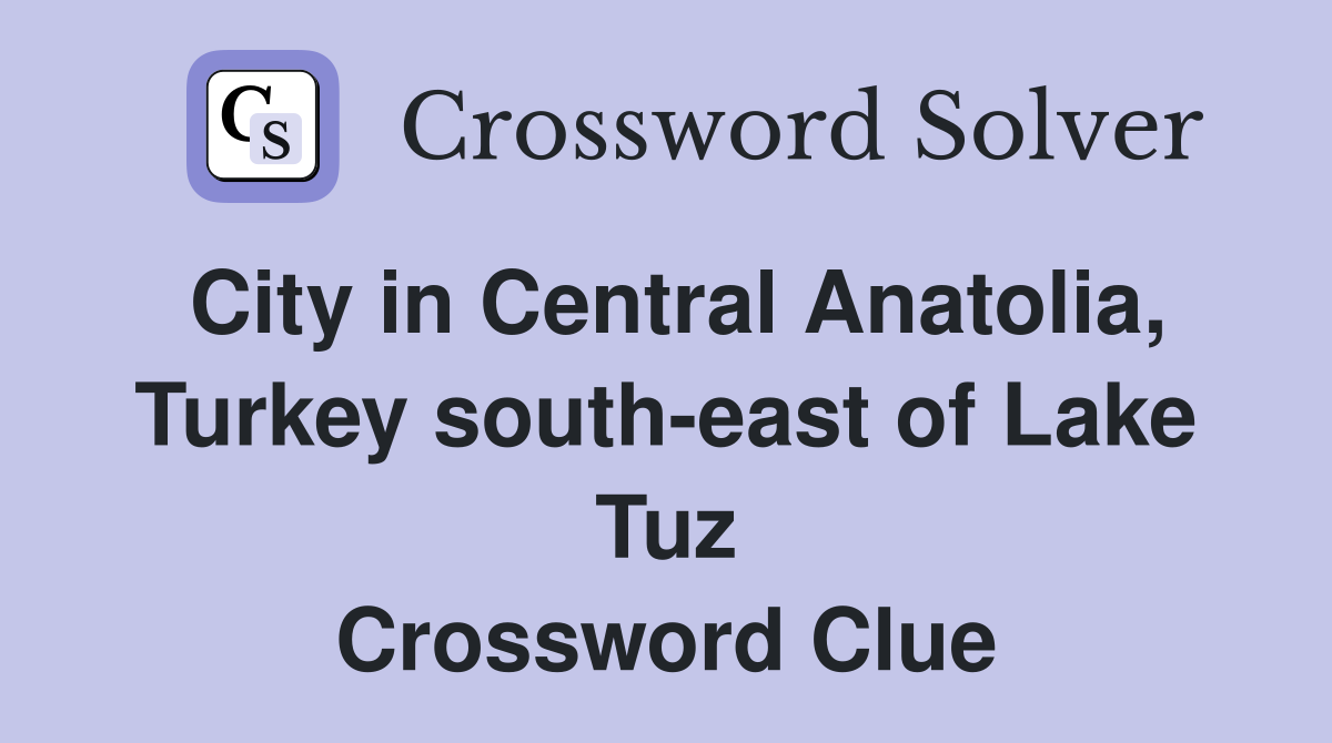 City in Central Anatolia, Turkey south-east of Lake Tuz Crossword Clue