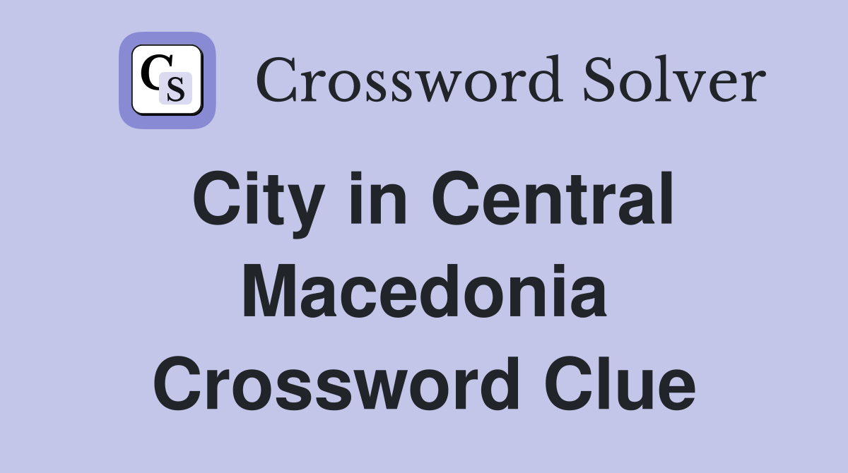 City in Central Macedonia Crossword Clue
