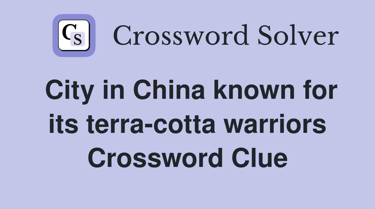 City in China known for its terra-cotta warriors Crossword Clue