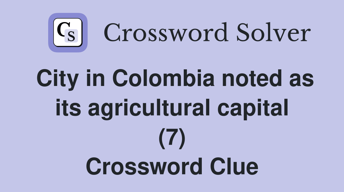 City in Colombia noted as its agricultural capital (7) Crossword Clue