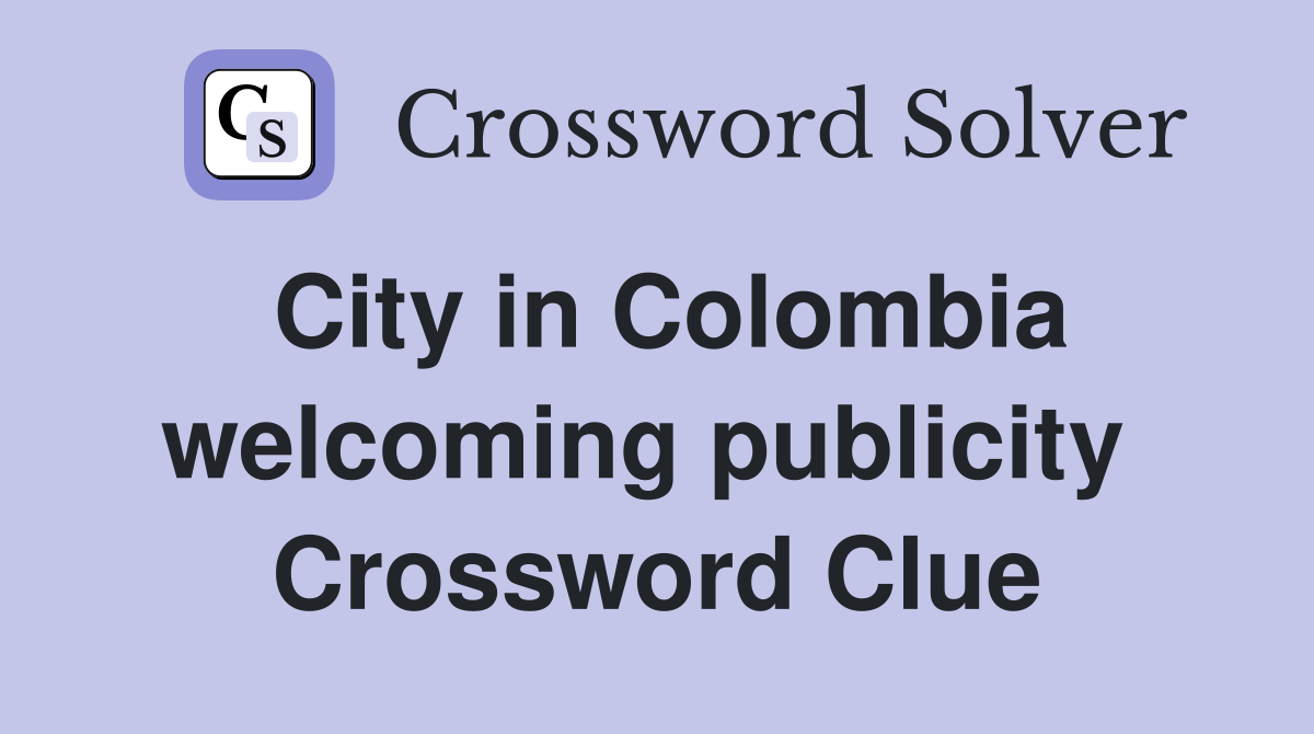 City in Colombia welcoming publicity  Crossword Clue
