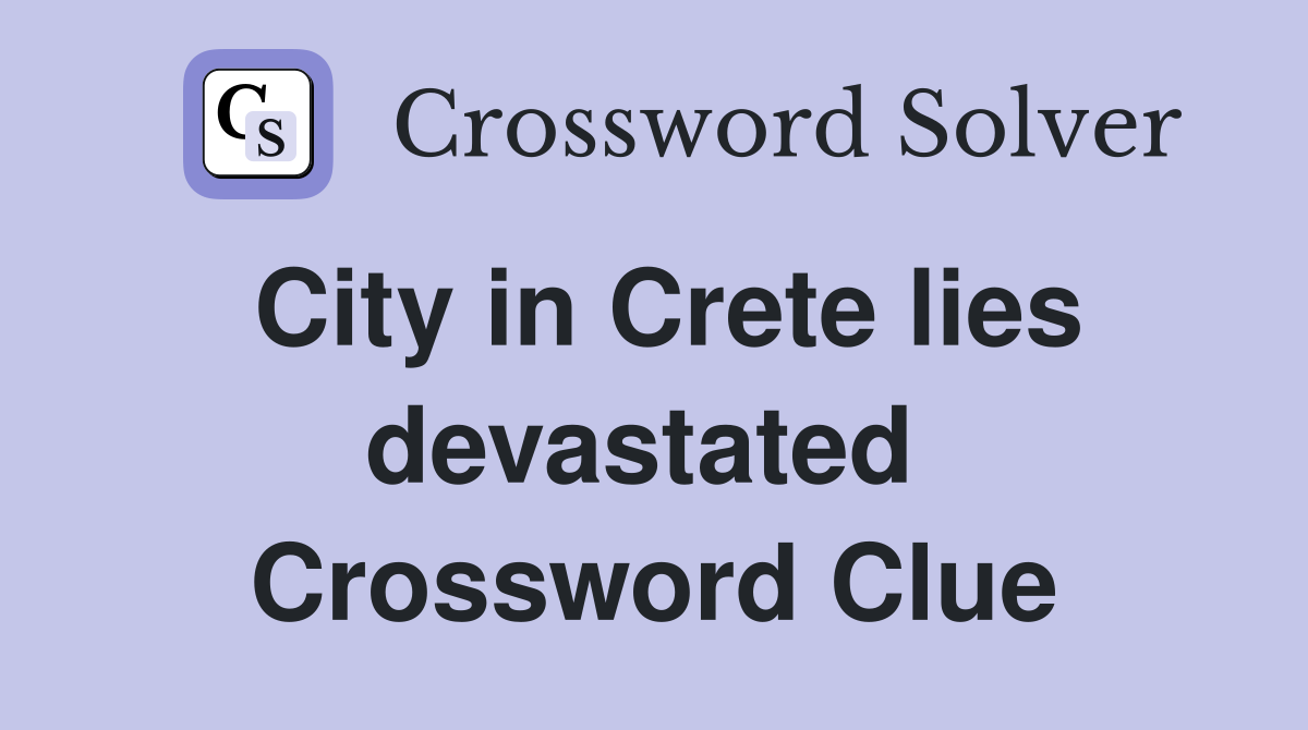 City in Crete lies devastated  Crossword Clue