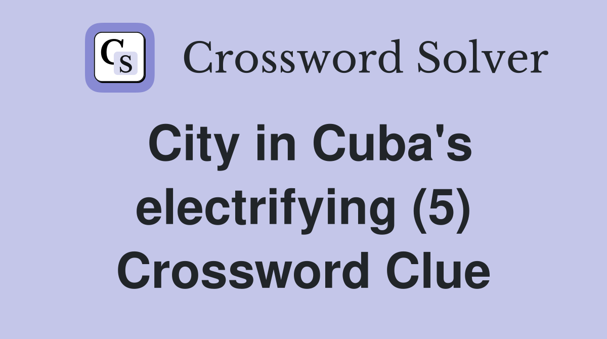 City in Cuba's electrifying (5) Crossword Clue