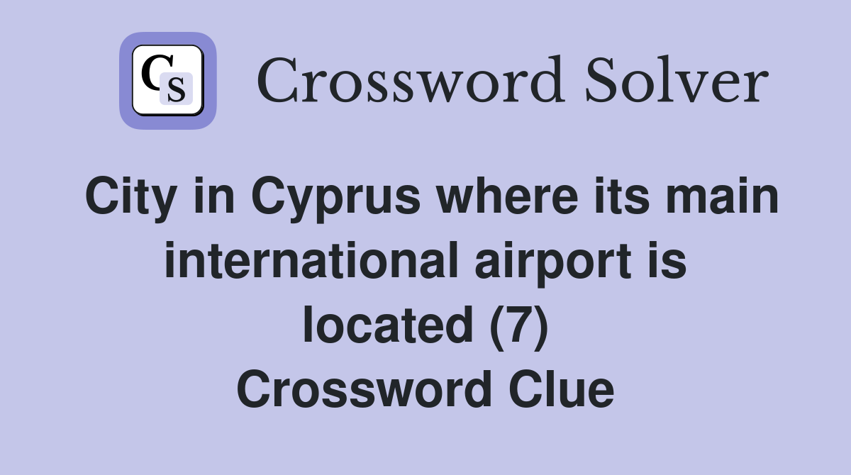 City in Cyprus where its main international airport is located (7) Crossword Clue