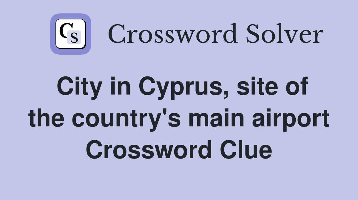City in Cyprus, site of the country's main airport Crossword Clue