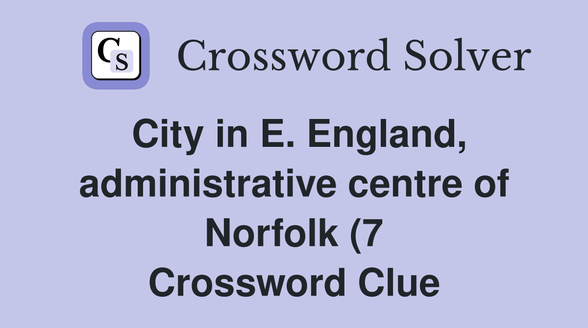 City in E England administrative centre of Norfolk (7) Crossword City in E England administrative centre of Norfolk (7) Crossword
