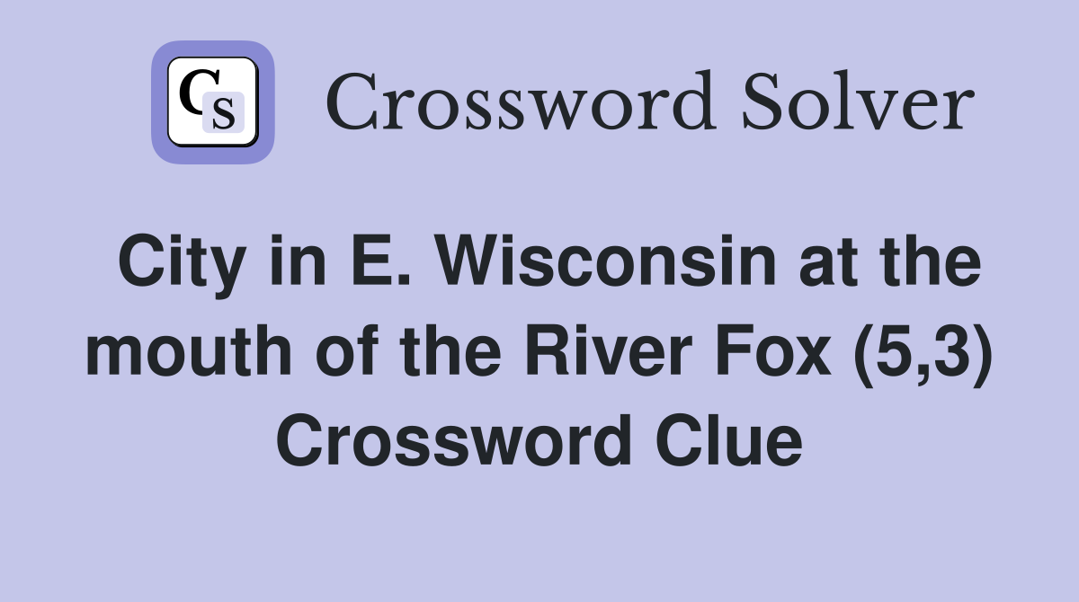 City in E. Wisconsin at the mouth of the River Fox (5,3) Crossword Clue