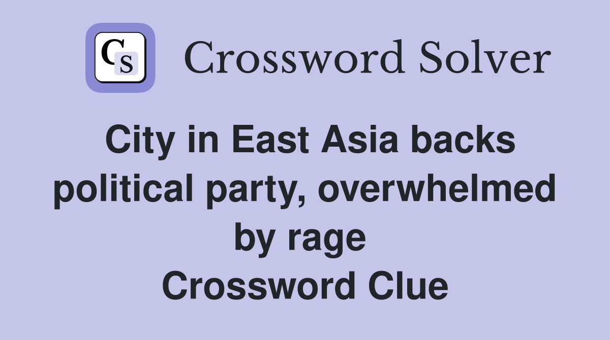 City in East Asia backs political party, overwhelmed by rage  Crossword Clue