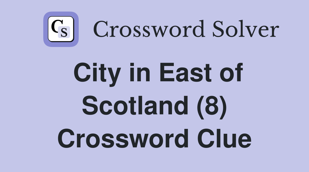 City in East of Scotland (8) Crossword Clue