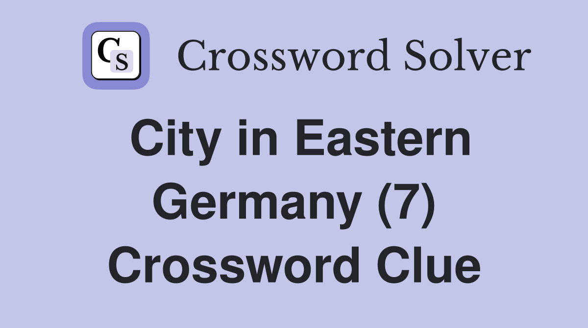 City in Eastern Germany (7) Crossword Clue