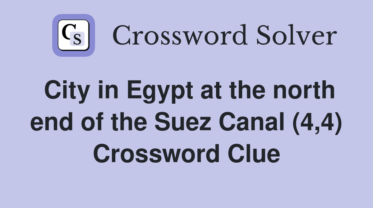 City in Egypt at the north end of the Suez Canal (4,4) Crossword Clue