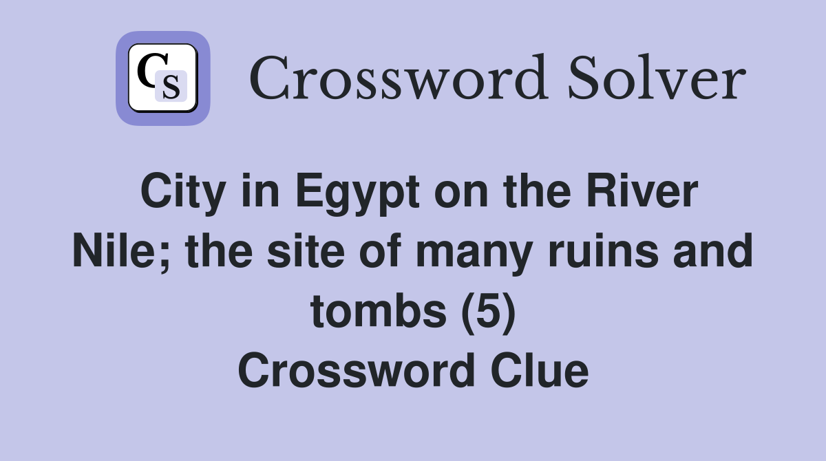 City in Egypt on the River Nile; the site of many ruins and tombs (5) Crossword Clue