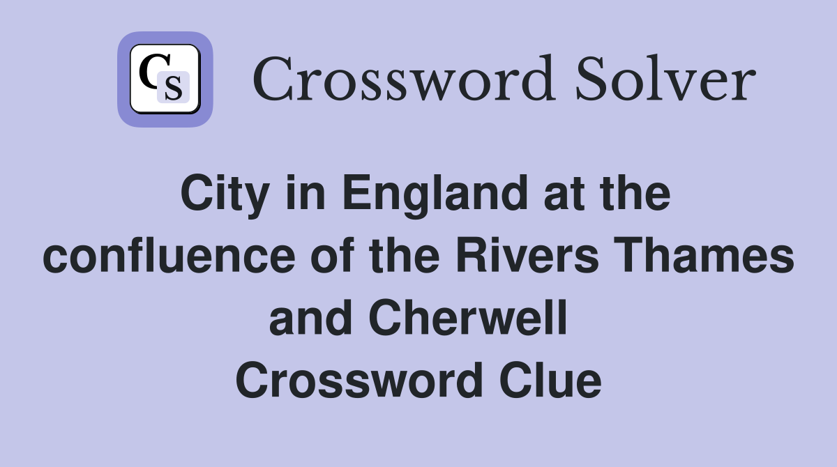 City in England at the confluence of the Rivers Thames and Cherwell Crossword Clue