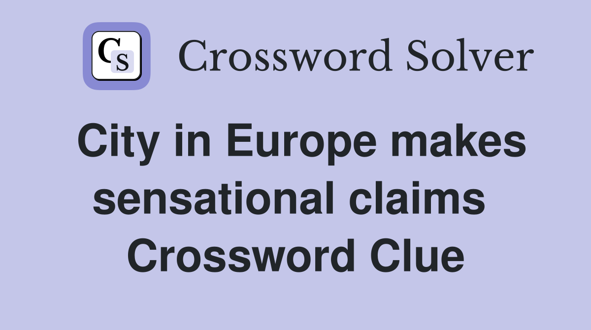 City in Europe makes sensational claims  Crossword Clue