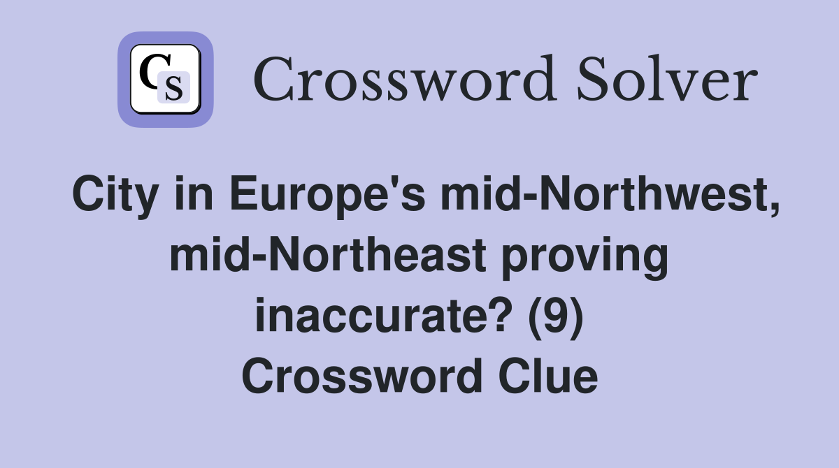 City in Europe's mid-Northwest, mid-Northeast proving inaccurate? (9) Crossword Clue