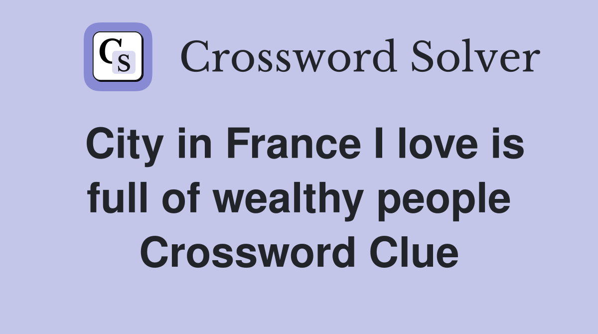 City in France I love is full of wealthy people Crossword Clue