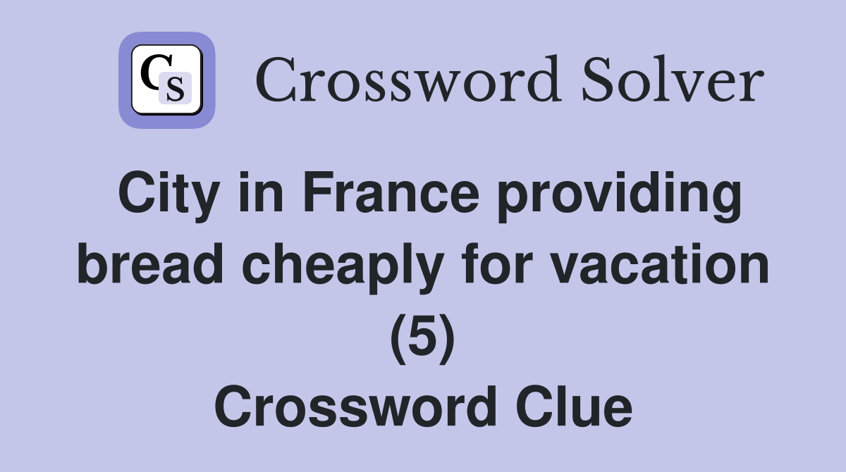 City in France providing bread cheaply for vacation (5) Crossword Clue