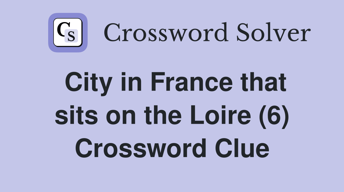 City in France that sits on the Loire (6) Crossword Clue